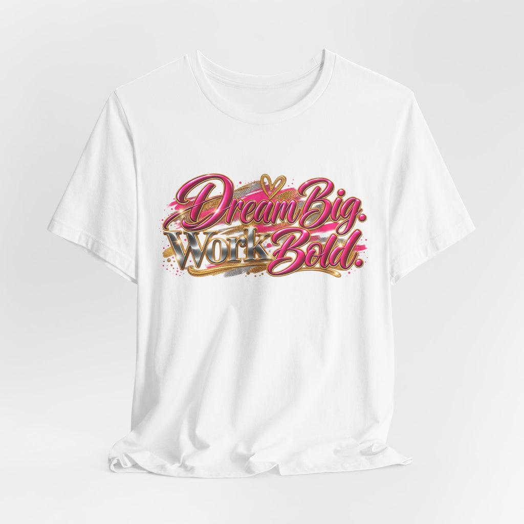 Dream Big. Work Bold. | Motivational Graphic T-Shirt | Boss Brand LLC