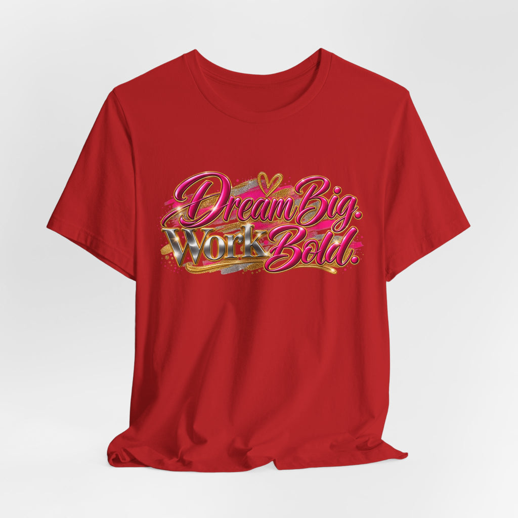 Dream Big. Work Bold. | Motivational Graphic T-Shirt | Boss Brand LLC